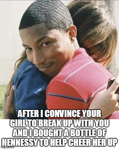 after I convince your girl to break up with you and I bought a bottle of hennessy to help cheer her up | AFTER I CONVINCE YOUR GIRL TO BREAK UP WITH YOU AND I BOUGHT A BOTTLE OF HENNESSY TO HELP CHEER HER UP | image tagged in girlfriend,funny,hennessy,best friend,dont worry | made w/ Imgflip meme maker