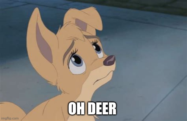 Oh Deer | OH DEER | image tagged in lady and the tramp 2,meme | made w/ Imgflip meme maker