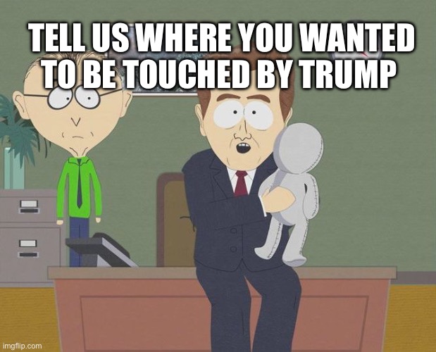 South Park Molest Doll | TELL US WHERE YOU WANTED TO BE TOUCHED BY TRUMP | image tagged in south park molest doll | made w/ Imgflip meme maker