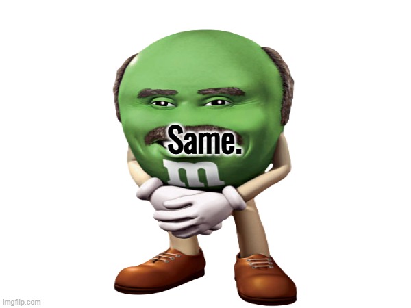 Same. | made w/ Imgflip meme maker