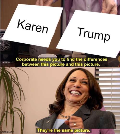 They're The Same Picture | Karen; Trump | image tagged in they're the same picture,karen,mega karen,fascist,dictator,kamala harris | made w/ Imgflip meme maker