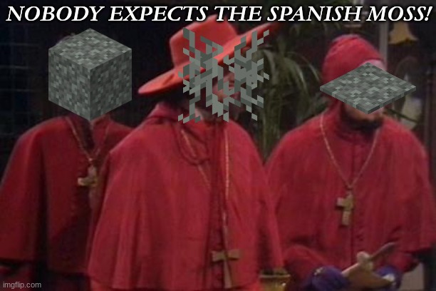 Minecraft live: nobody expects the Spanish moss! | NOBODY EXPECTS THE SPANISH MOSS! | image tagged in nobody expects the spanish inquisition monty python | made w/ Imgflip meme maker