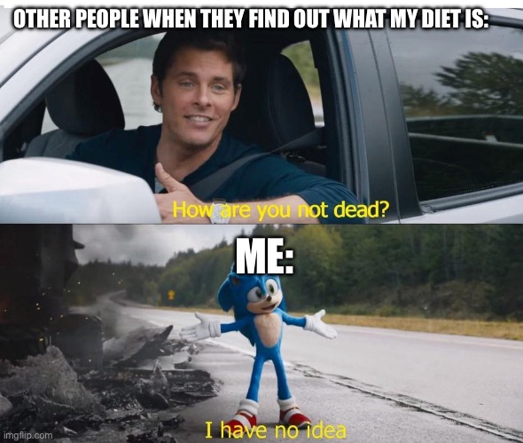 When People Learn What I Regularly Eat | OTHER PEOPLE WHEN THEY FIND OUT WHAT MY DIET IS:; ME: | image tagged in sonic how are you not dead | made w/ Imgflip meme maker