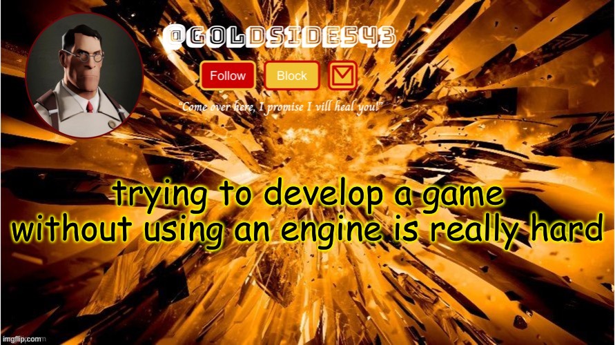 I have to write all the shit myself, I've been trying for 3 days and I've only made a fucking rectangle | trying to develop a game without using an engine is really hard | image tagged in gold's announcement template | made w/ Imgflip meme maker