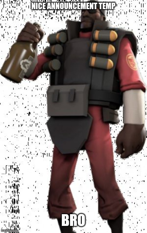 Demoman | NICE ANNOUNCEMENT TEMP BRO | image tagged in demoman | made w/ Imgflip meme maker