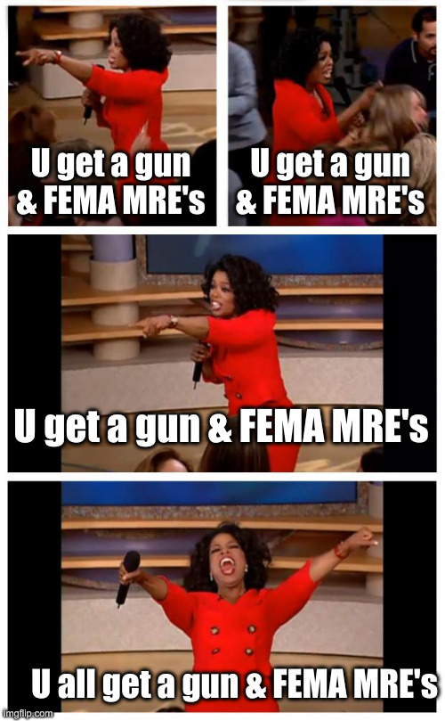 The U.N. Army Is Inside The Wire | U get a gun & FEMA MRE's; U get a gun & FEMA MRE's; U get a gun & FEMA MRE's; U all get a gun & FEMA MRE's | image tagged in memes,oprah you get a car everybody gets a car,political meme,politics,funny memes,funny | made w/ Imgflip meme maker