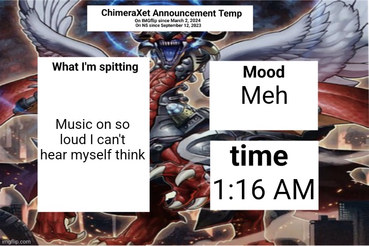 Xetra Announcement Temp 6 | Music on so loud I can't hear myself think; Meh; 1:16 AM | image tagged in xetra announcement temp 6 | made w/ Imgflip meme maker