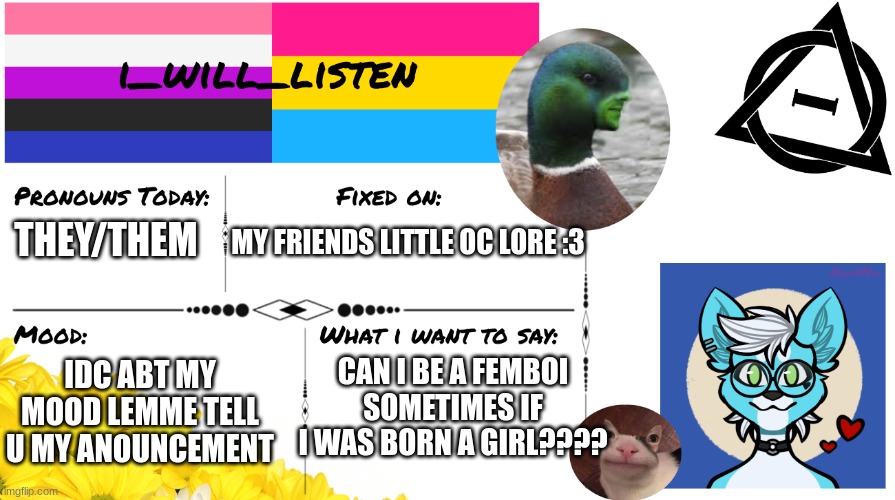 HELP | THEY/THEM; MY FRIENDS LITTLE OC LORE :3; CAN I BE A FEMBOI SOMETIMES IF I WAS BORN A GIRL???? IDC ABT MY MOOD LEMME TELL U MY ANOUNCEMENT | image tagged in i_will_listen announcement temp | made w/ Imgflip meme maker