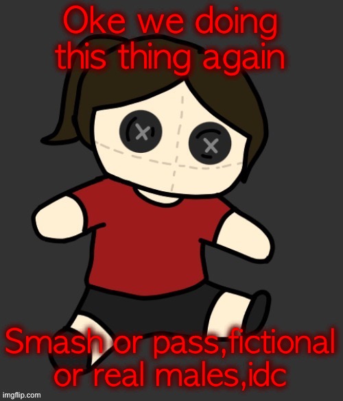 Dea plushie (thanks Disco) | Oke we doing this thing again; Smash or pass,fictional or real males,idc | image tagged in dea plushie thanks disco | made w/ Imgflip meme maker