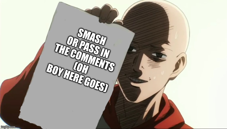 Women only | SMASH OR PASS IN THE COMMENTS
(OH BOY HERE GOES) | image tagged in saitama holding paper | made w/ Imgflip meme maker