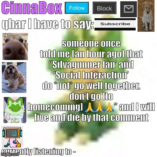 CinnaBox’s 144p Leavanny temp | someone once told me (an hour ago) that “SiIvagunner fan’ and ‘Social Interaction’ do *not* go well together. don’t go [to homecoming] 🙏🙏🙏” and I will live and die by that comment | image tagged in cinnabox s 144p leavanny temp | made w/ Imgflip meme maker