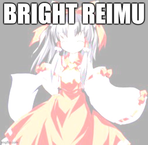 Reimu Hakurei | BRIGHT REIMU | image tagged in reimu hakurei | made w/ Imgflip meme maker