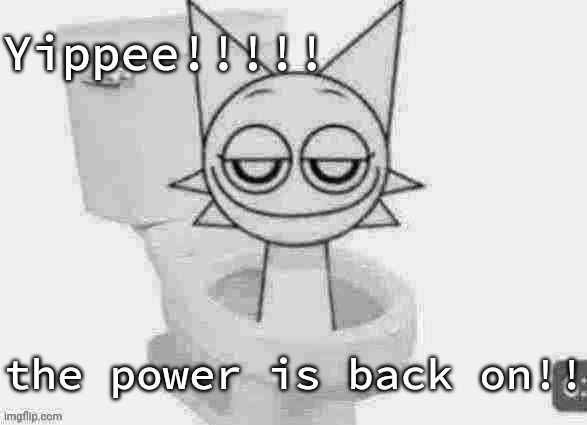 Skibidi Wenda low quality | Yippee!!!!! the power is back on!! | image tagged in skibidi wenda low quality | made w/ Imgflip meme maker