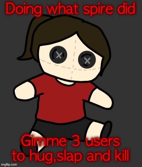 Dea plushie (thanks Disco) | Doing what spire did; Gimme 3 users to hug,slap and kill | image tagged in dea plushie thanks disco | made w/ Imgflip meme maker