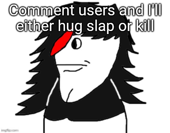 Butt nugget | Comment users and I'll either hug slap or kill | image tagged in butt nugget | made w/ Imgflip meme maker
