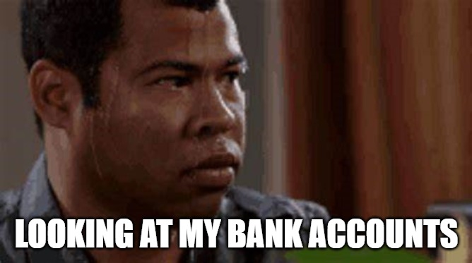 Paranoid | LOOKING AT MY BANK ACCOUNTS | image tagged in memes,bank account | made w/ Imgflip meme maker