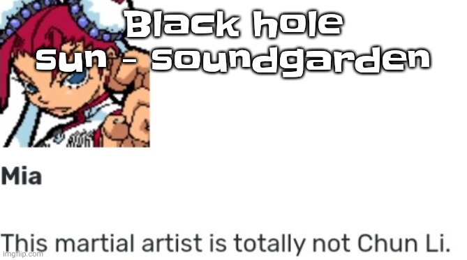 Black hole sun, won'tchya come and wash away the rain!!!!! | Black hole sun - soundgarden | image tagged in british chun li | made w/ Imgflip meme maker