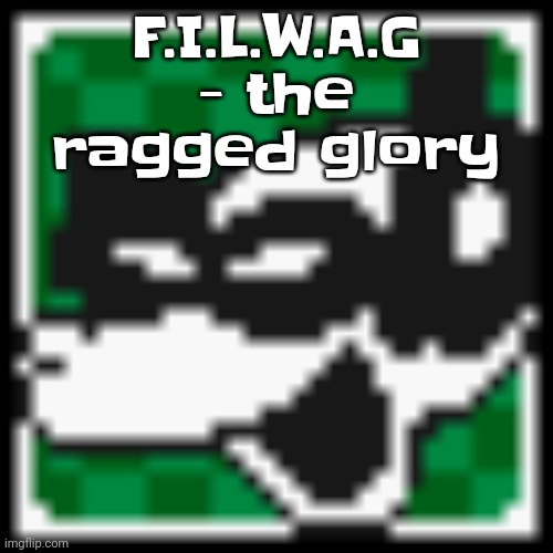 Not saying the full unnabreviated song title cuz I'd sound gay | F.I.L.W.A.G - the ragged glory | image tagged in low quality dob | made w/ Imgflip meme maker