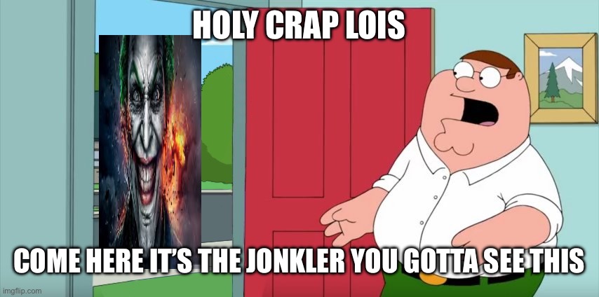 Why so seizureus | HOLY CRAP LOIS; COME HERE IT’S THE JONKLER YOU GOTTA SEE THIS | image tagged in holy crap lois its x | made w/ Imgflip meme maker