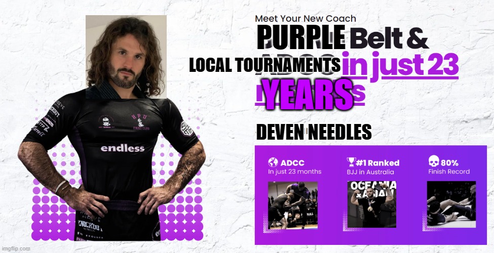 Jiu Jitsu Purple Belt | PURPLE; LOCAL TOURNAMENTS; YEARS; DEVEN NEEDLES | image tagged in jiu jitsu | made w/ Imgflip meme maker