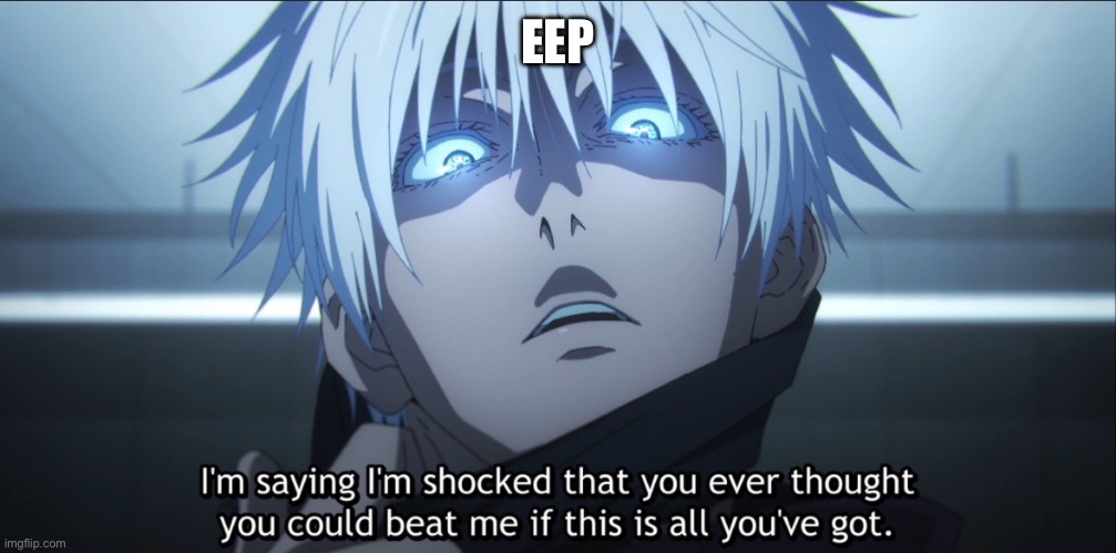 Idk | EEP | image tagged in i m shocked gojo | made w/ Imgflip meme maker