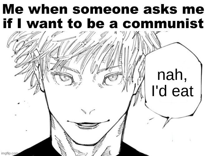 I'd rather eat than starve to death in a gulag | Me when someone asks me if I want to be a communist; nah, I'd eat | image tagged in nah i'd win | made w/ Imgflip meme maker