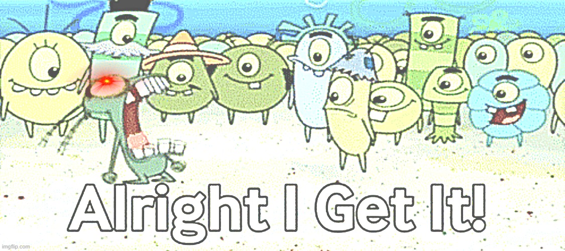 Alright I get it | image tagged in alright i get it | made w/ Imgflip meme maker