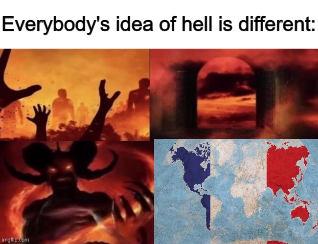 everybodys idea of hell is different | image tagged in everybodys idea of hell is different | made w/ Imgflip meme maker