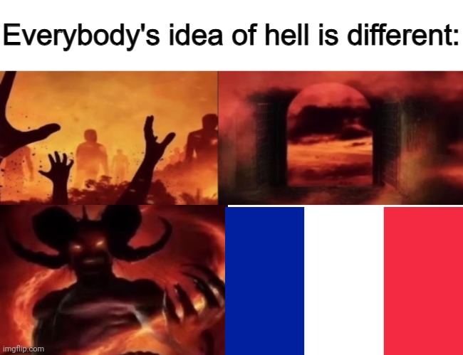 everybodys idea of hell is different | image tagged in everybodys idea of hell is different | made w/ Imgflip meme maker