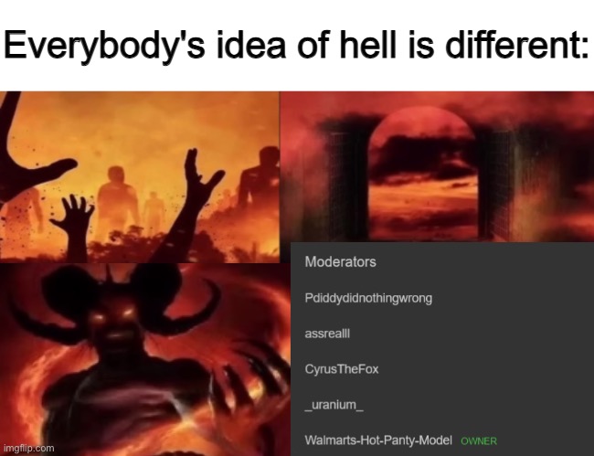 everybodys idea of hell is different | image tagged in everybodys idea of hell is different | made w/ Imgflip meme maker