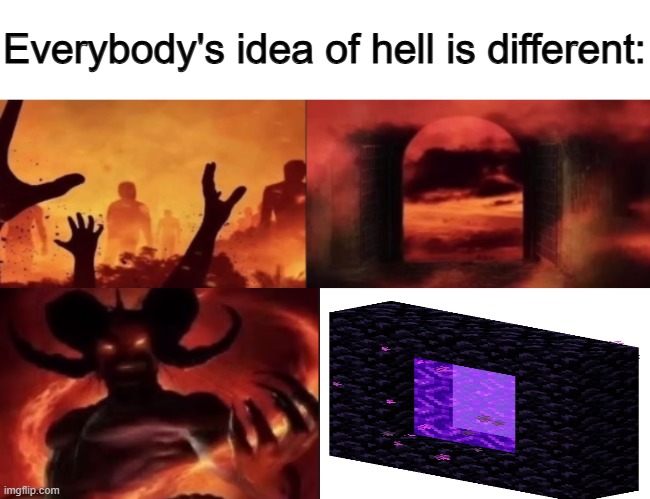 everybodys idea of hell is different | image tagged in everybodys idea of hell is different | made w/ Imgflip meme maker