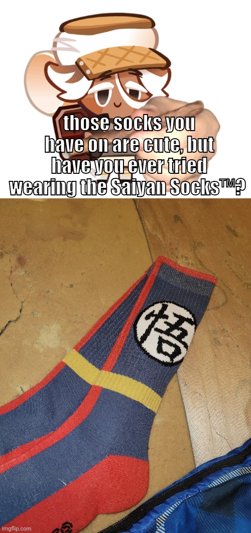 those socks you have on are cute, but have you ever tried wearing the Saiyan Socks™️? | image tagged in smore cookie with a blunt | made w/ Imgflip meme maker