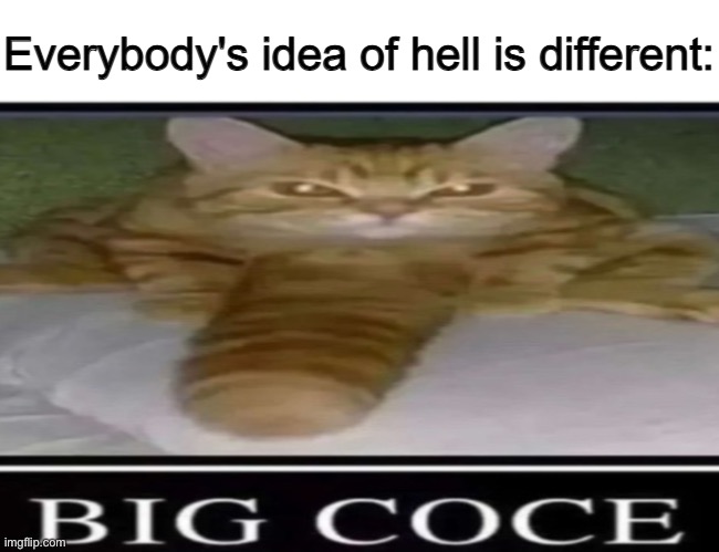 everybodys idea of hell is different | image tagged in everybodys idea of hell is different | made w/ Imgflip meme maker