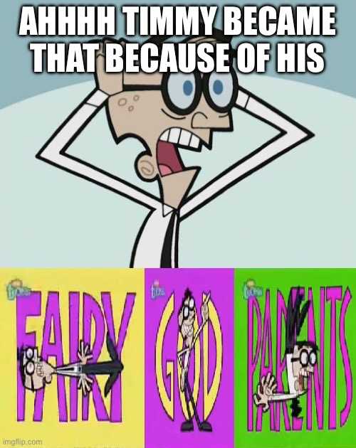 FAIRY GOD PARENTS | AHHHH TIMMY BECAME THAT BECAUSE OF HIS | image tagged in fairy god parents | made w/ Imgflip meme maker