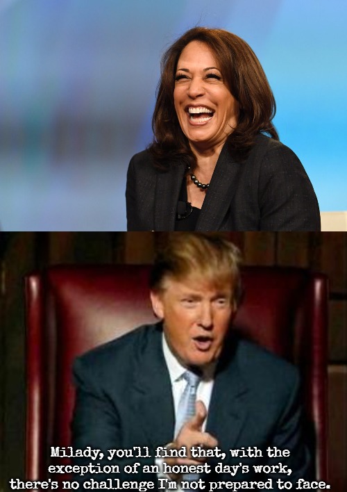 Honest Joe | Milady, you'll find that, with the exception of an honest day's work, there's no challenge I'm not prepared to face. | image tagged in kamala harris laughing,donald trump,slavic | made w/ Imgflip meme maker