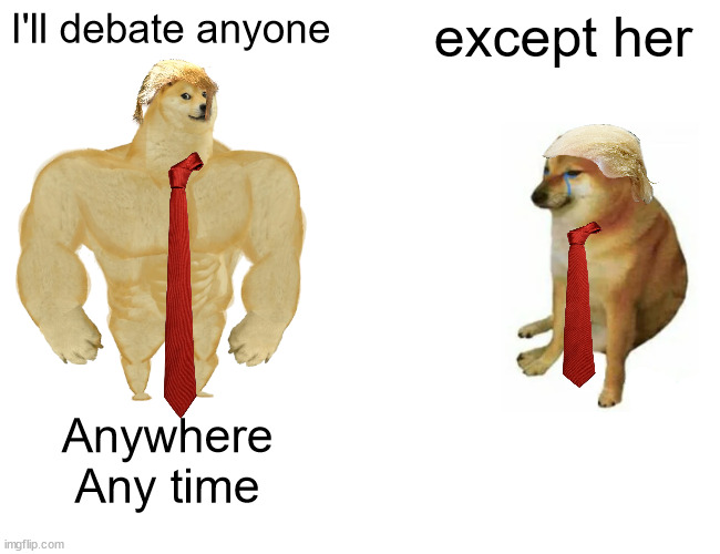 No 3rd debate, to everyone's total lack of surprise. | I'll debate anyone except her Anywhere
Any time | image tagged in memes,buff doge vs cheems | made w/ Imgflip meme maker