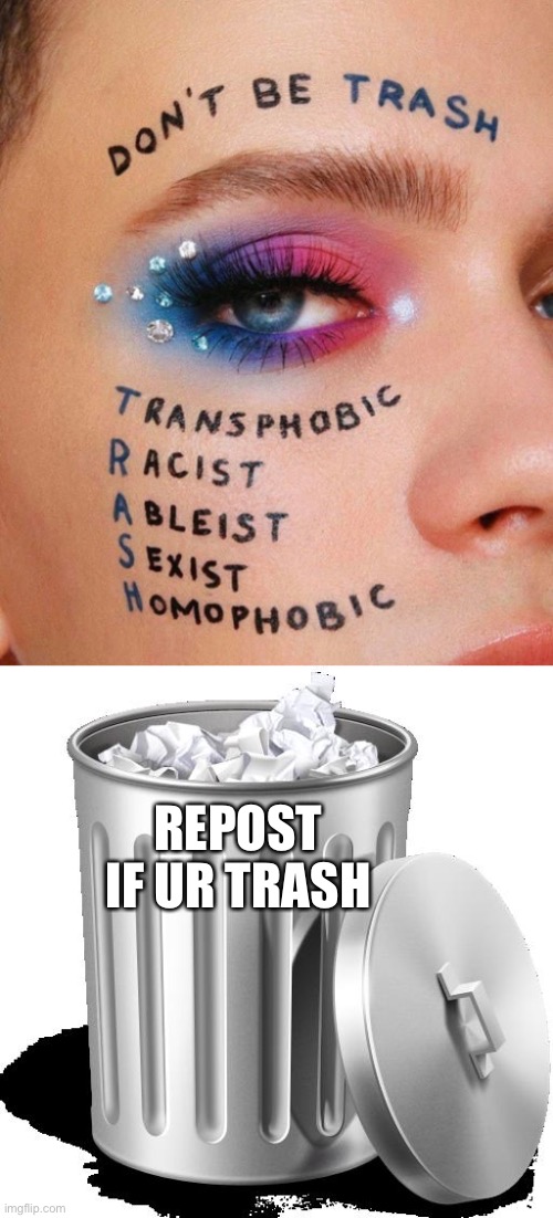 REPOST IF UR TRASH | image tagged in trash can full | made w/ Imgflip meme maker