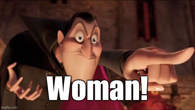 Hotel Transylvania Dracula pointing meme | Woman! | image tagged in hotel transylvania dracula pointing meme | made w/ Imgflip meme maker