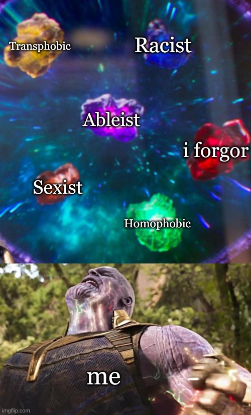 Thanos Infinity Stones | Transphobic Racist Ableist Sexist Homophobic i forgor me | image tagged in thanos infinity stones | made w/ Imgflip meme maker