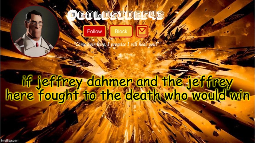 ??? | if jeffrey dahmer and the jeffrey here fought to the death who would win | image tagged in gold's announcement template | made w/ Imgflip meme maker