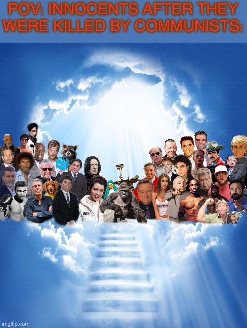 Come join us heaven | POV: INNOCENTS AFTER THEY WERE KILLED BY COMMUNISTS: | image tagged in come join us heaven | made w/ Imgflip meme maker