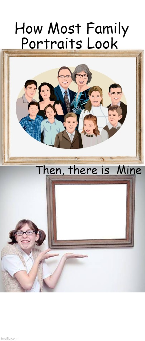 How Most Family Portraits Look; Then, there is  Mine | image tagged in family,alone | made w/ Imgflip meme maker