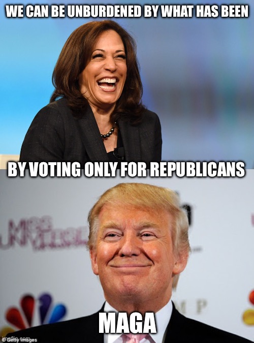 Biden-Harris burdened us with high energy costs, interest rates, mortgages, inflation, illegal invasion, more crime, etc | WE CAN BE UNBURDENED BY WHAT HAS BEEN; BY VOTING ONLY FOR REPUBLICANS; MAGA | image tagged in kamala harris laughing,donald trump approves,maga,unburdened,biden harris | made w/ Imgflip meme maker