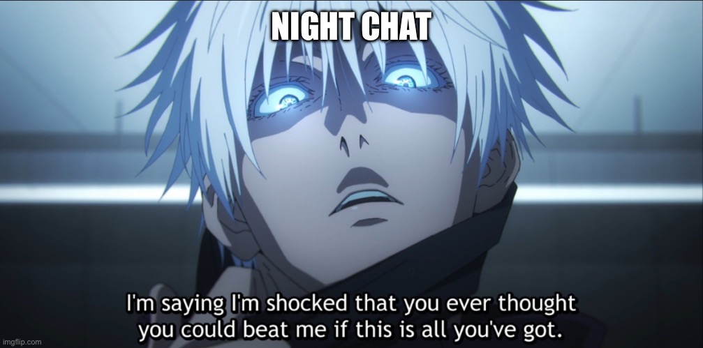 I’m shocked Gojo | NIGHT CHAT | image tagged in i m shocked gojo | made w/ Imgflip meme maker