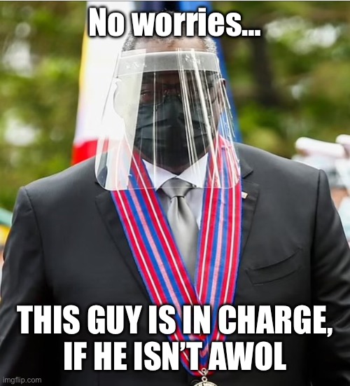 Lloyd Austin, Pentagon Chief | No worries… THIS GUY IS IN CHARGE,
IF HE ISN’T AWOL | image tagged in lloyd austin pentagon chief | made w/ Imgflip meme maker