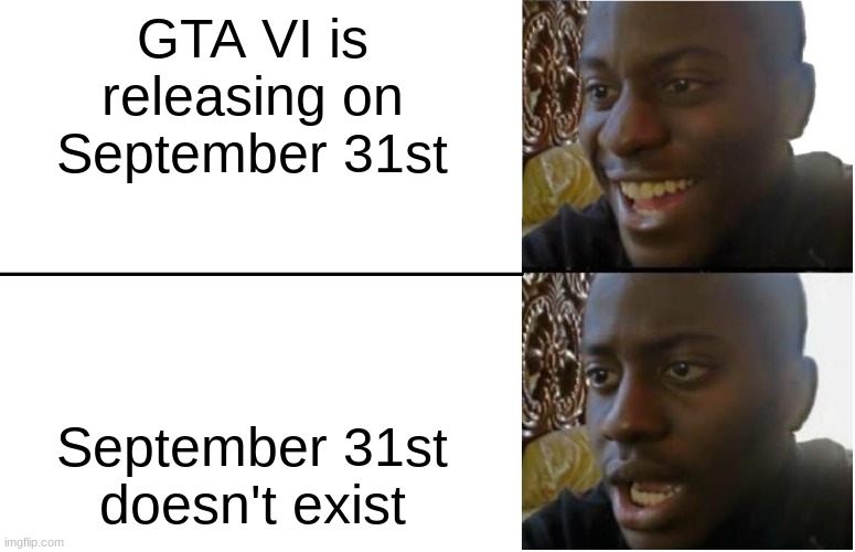 when | GTA VI is releasing on September 31st; September 31st doesn't exist | image tagged in disappointed black guy,gta 6,when,september,31 | made w/ Imgflip meme maker