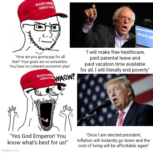 The same people who dismiss Bernie Sanders' goals as "unrealistic" have blind faith in Trump with his unrealistic goals | "I will make free healthcare, paid parental leave and paid vacation time available for all, I will literally end poverty"; "How are you gonna pay for all that? Your goals are so unrealistic. You have no coherent economic plan"; "Yes God Emperor! You know what's best for us!"; "Once I am elected president, inflation will instantly go down and the cost of living will be affordable again" | image tagged in waow wojak,donald trump,bernie sanders,economics,inflation,conservative hypocrisy | made w/ Imgflip meme maker