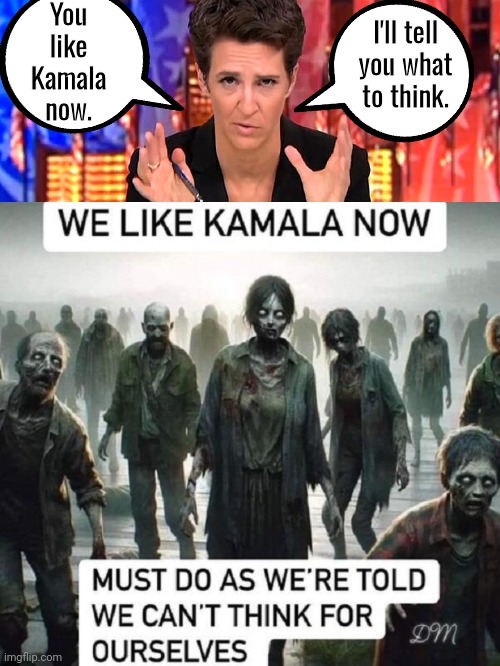 Madcow brainwashing zombies | You like Kamala now. I'll tell you what to think. | image tagged in rachel maddow missile,zombies,brainwashing | made w/ Imgflip meme maker