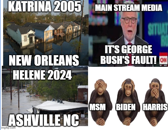 Where's Joe Biden? | KATRINA 2005; MAIN STREAM MEDIA; IT'S GEORGE BUSH'S FAULT! NEW ORLEANS; HELENE 2024; MSM       BIDEN     HARRIS; ASHVILLE NC | made w/ Imgflip meme maker