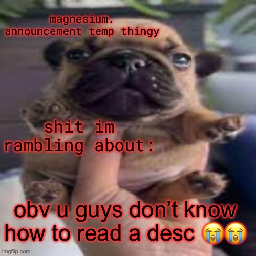 pug temp | obv u guys don’t know how to read a desc 😭😭; I will post it tomorrow so edge until then 👅👅 | image tagged in pug temp | made w/ Imgflip meme maker
